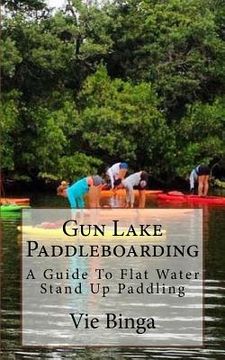 portada Gun Lake Paddleboarding: A Guide To Flat Water Stand Up Paddling (en Inglés)