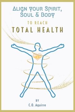 portada Align Your Spirit, Soul & Body to Reach Total Health (en Inglés)