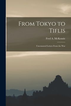 portada From Tokyo to Tiflis: Uncensored Letters From the War (en Inglés)