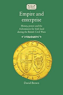 portada Empire and Enterprise: Money, Power and the Adventurers for Irish Land During the British Civil Wars (Studies in Early Modern Irish History) (in English)