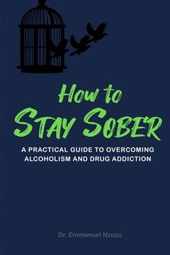 portada How to Stay Sober: A Practical Guide to Overcoming Alcoholism and Drug Addiction (in English)