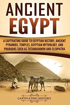 portada Ancient Egypt: A Captivating Guide to Egyptian History, Ancient Pyramids, Temples, Egyptian Mythology, and Pharaohs Such as Tutankhamun and Cleopatra (Captivating History) (en Inglés)