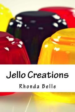 portada Jello Creations: 60 Simple &#Delish Gelatin Recipes (en Inglés)