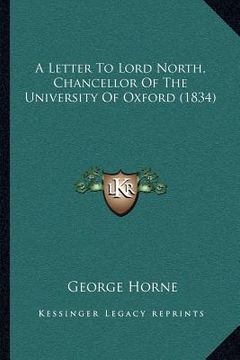 portada a letter to lord north, chancellor of the university of oxford (1834) (en Inglés)