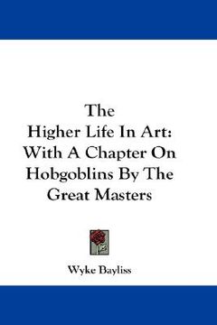portada the higher life in art: with a chapter on hobgoblins by the great masters