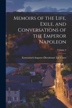 portada Memoirs of the Life, Exile, and Conversations of the Emperor Napoleon; Volume 3 (en Inglés)