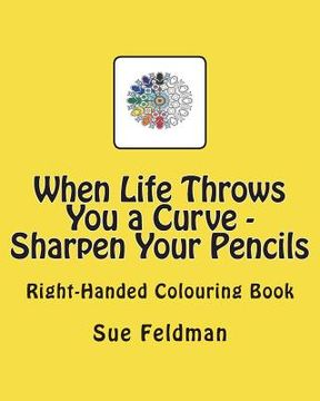 portada When Life Throws You a Curve - Sharpen Your Pencils: Right-Handed Colouring Book (en Inglés)