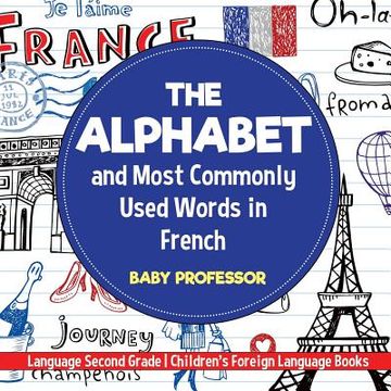 portada The Alphabet and Most Commonly Used Words in French: Language Second Grade Children's Foreign Language Books