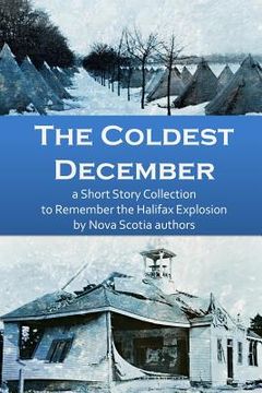 portada The Coldest December: a Short Story Collection to Remember the Halifax Explosion (en Inglés)