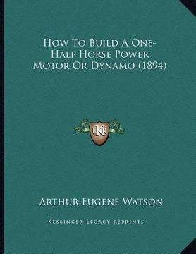 portada how to build a one-half horse power motor or dynamo (1894) (en Inglés)