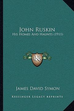 portada john ruskin: his homes and haunts (1911) (en Inglés)