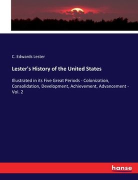 portada Lester's History of the United States: Illustrated in its Five Great Periods - Colonization, Consolidation, Development, Achievement, Advancement - Vo (en Inglés)