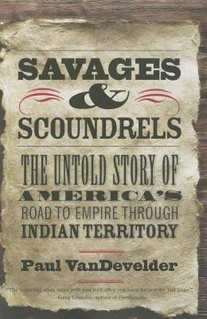 portada Savages and Scoundrels: The Untold Story of America's Road to Empire through Indian Territory (en Inglés)