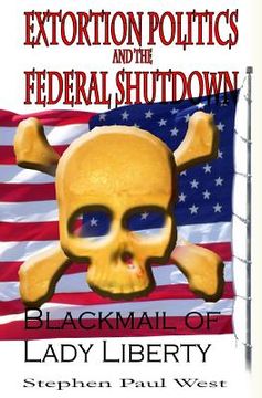 portada Extortion Politics and the Federal Shutdown: Blackmail of Lady Liberty (en Inglés)