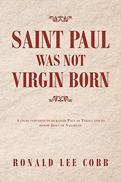 portada Saint Paul was not Virgin Born: A Study Intended to Humanize Paul of Tarsus and to Honor Jesus of Nazareth (en Inglés)