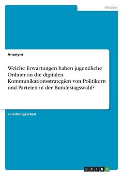 portada Welche Erwartungen haben jugendliche Onliner an die digitalen Kommunikationsstrategien von Politikern und Parteien in der Bundestagswahl? (in German)