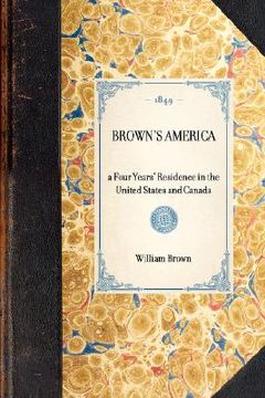 portada brown's america: a four years' residence in the united states and canada; giving a full and fair description of the country, as it real (en Inglés)