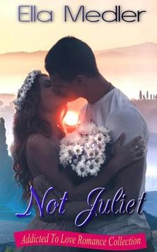 portada Not Juliet: Addicted To Love Romance Collection (en Inglés)