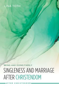 portada Singleness and Marriage After Christendom: Being and Doing Family (en Inglés)
