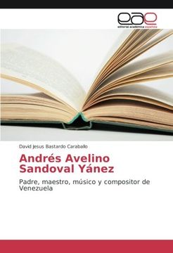 portada Andrés Avelino Sandoval Yánez: Padre, maestro, músico y compositor de Venezuela (Spanish Edition)