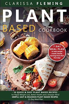 portada Plant Based Cookbook: 2 Manuscripts - 50 Quick & Easy Plant Based Recipes for Rapid Weight Loss, Better Health and a Sharper Mind + Simple, Easy & Delicious Recipes With 21-Day Meal Plan (en Inglés)