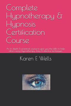 portada Complete Hypnotherapy & Hypnosis Certification Course: An in depth & practical course to give you the skills to help others using Hypnotherapy. Easy & (en Inglés)