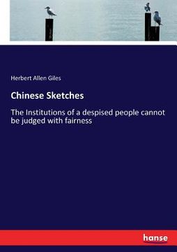 portada Chinese Sketches: The Institutions of a despised people cannot be judged with fairness