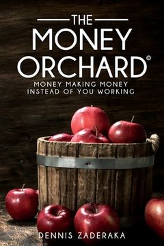 portada The Money Orchard: Money Making Money Instead of You Working