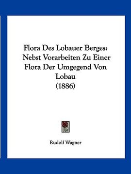 portada Flora Des Lobauer Berges: Nebst Vorarbeiten Zu Einer Flora Der Umgegend Von Lobau (1886) (en Alemán)