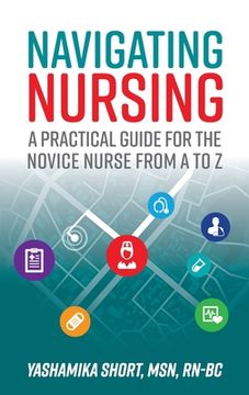 portada Navigating Nursing: A Practical Guide for the Novice Nurse From a to z (en Inglés)