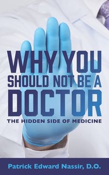 portada Why You Should Not Be A Doctor: The Hidden Side of Medicine (en Inglés)