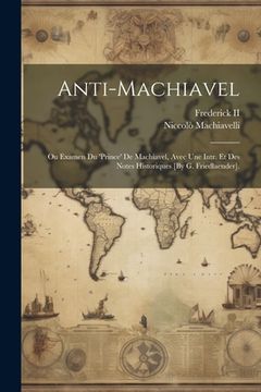 portada Anti-Machiavel; Ou Examen Du 'prince' De Machiavel, Avec Une Intr. Et Des Notes Historiques [By G. Friedlaender]. (en Francés)