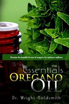 portada The Essentials of Oregano Oil: Discover the benefits & uses of oregano for optimum wellness (en Inglés)