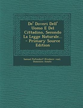 portada de' Doveri Dell' Uomo E del Cittadino, Secondo La Legge Naturale... - Primary Source Edition (en Italiano)