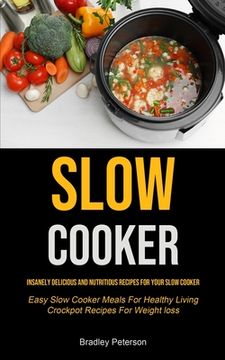 portada Slow Cooker: Insanely Delicious and Nutritious Recipes for Your Slow Cooker (Easy Slow Cooker Meals for Healthy Living Crockpot Recipes for Weight Loss) (in English)