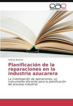 portada Planificación de la reparaciones en la industria azucarera: La investigación de operaciones, un instrumento eficiente para la planificación del proceso industrial (Spanish Edition)