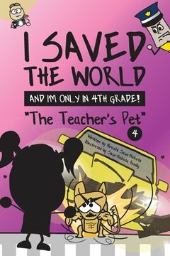 portada I Saved the World and I'm Only in 4th Grade!: The Teacher's Pet (Book 4)