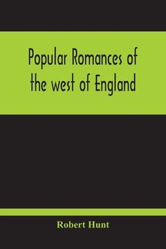 portada Popular Romances Of The West Of England; Or, The Drolls, Traditions, And Superstitions Of Old Cornwall (en Inglés)