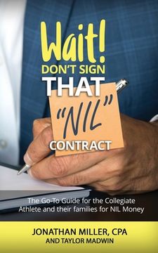portada Wait Don't Sign That NIL Contract: The Go-To Guide for the Collegiate Athlete and their families for NIL Money (en Inglés)