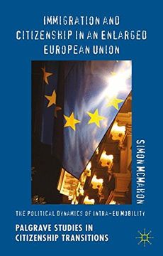 portada Immigration and Citizenship in an Enlarged European Union: The Political Dynamics of Intra-EU Mobility (Palgrave Studies in Citizenship Transitions)