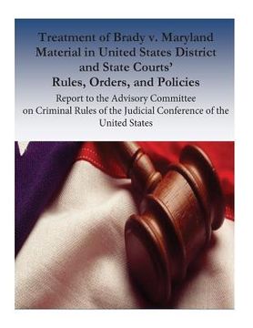 portada Treatment of Brady v. Maryland Material in United States District and State Courts' Rules, Orders, and Policies: Report to the Advisory Committee on C (en Inglés)