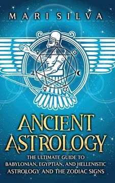 portada Ancient Astrology: The Ultimate Guide to Babylonian, Egyptian, and Hellenistic Astrology and the Zodiac Signs (en Inglés)