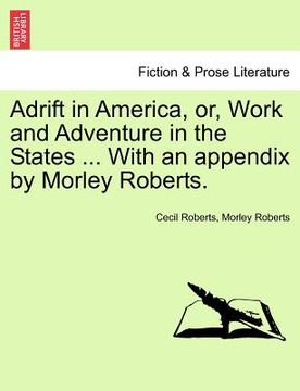 portada adrift in america, or, work and adventure in the states ... with an appendix by morley roberts. (en Inglés)