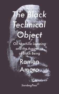 portada The Black Technical Object: On Machine Learning and the Aspiration of Black Being (en Inglés)