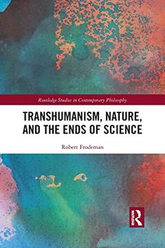 portada Transhumanism, Nature, and the Ends of Science (Routledge Studies in Contemporary Philosophy) (en Inglés)