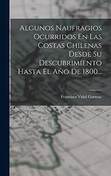 portada Algunos Naufragios Ocurridos en las Costas Chilenas Desde su Descubrimiento Hasta el año de 1800. (in Spanish)