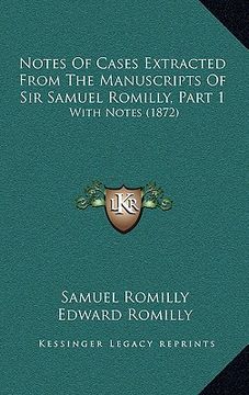 portada notes of cases extracted from the manuscripts of sir samuel romilly, part 1: with notes (1872) (en Inglés)