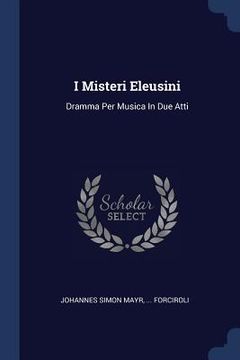 portada I Misteri Eleusini: Dramma Per Musica In Due Atti (in English)