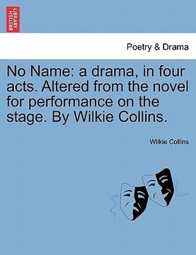 portada no name: a drama, in four acts. altered from the novel for performance on the stage. by wilkie collins. (en Inglés)