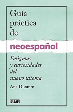 portada Guía Práctica De Neoespañol. Enigmas Y Curiosidades Del Nuevo Idioma (spanish Edition)